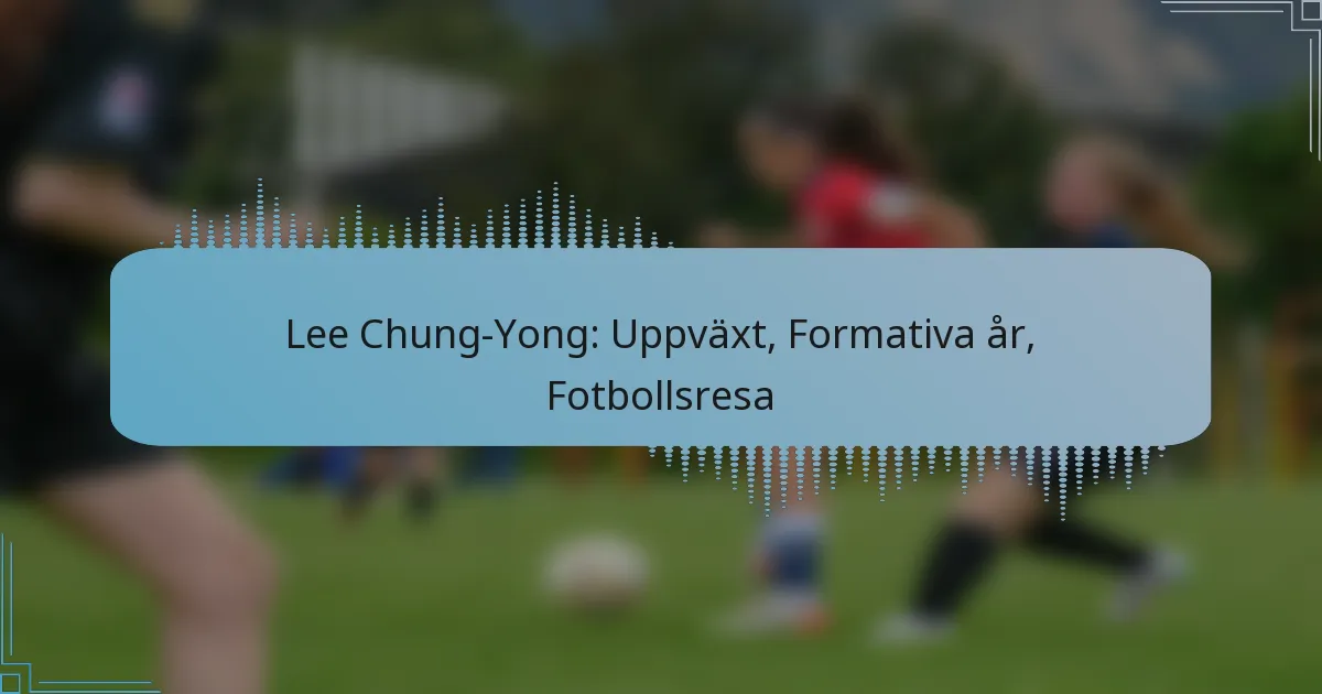 Lee Chung-Yong: Uppväxt, Formativa år, Fotbollsresa