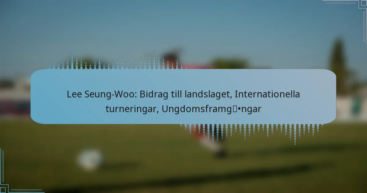 Lee Seung-Woo: Bidrag till landslaget, Internationella turneringar, Ungdomsframgångar