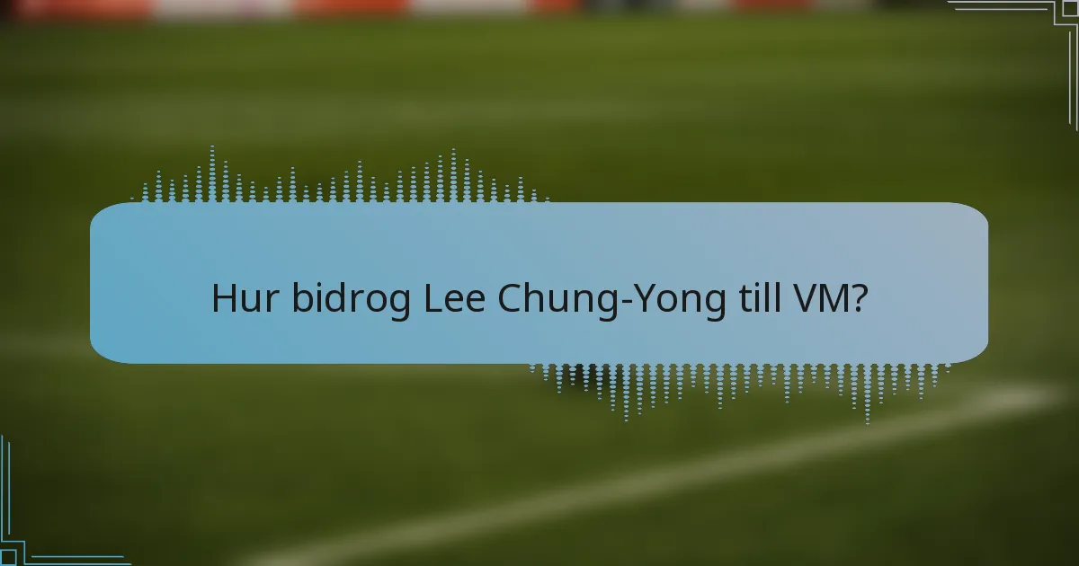 Hur bidrog Lee Chung-Yong till VM?