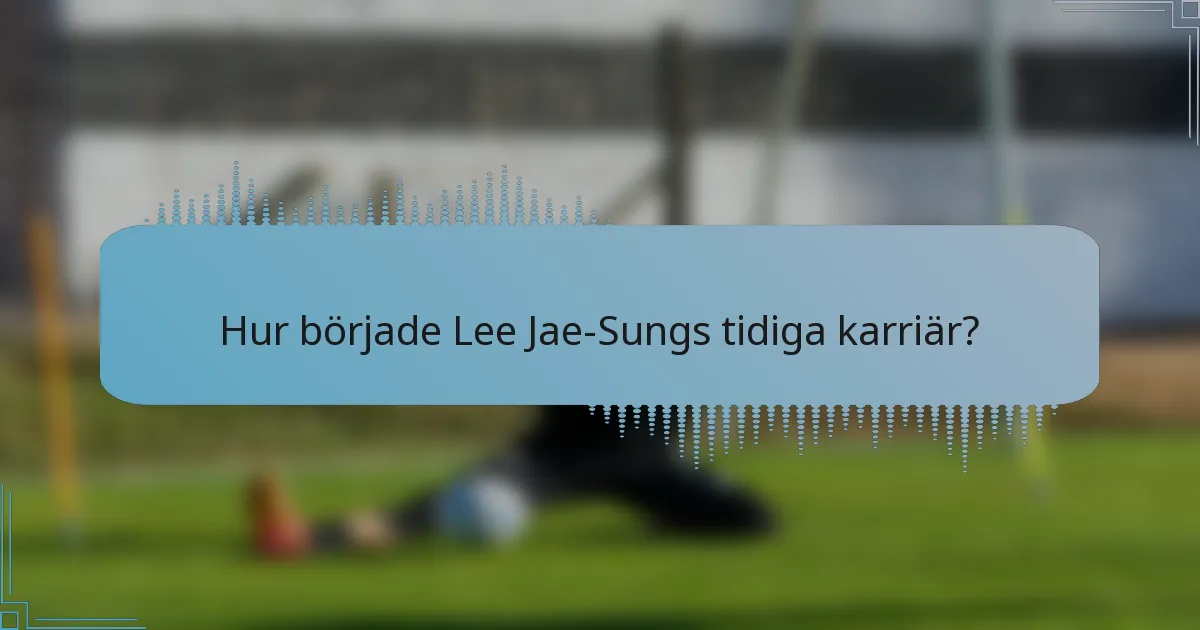 Hur började Lee Jae-Sungs tidiga karriär?