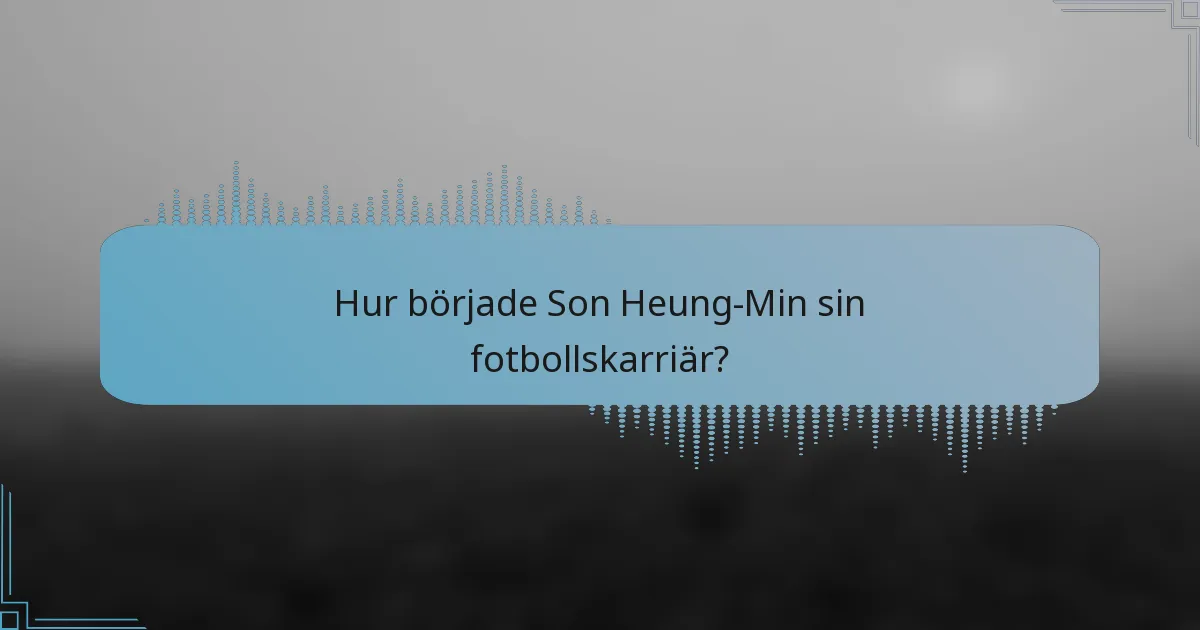 Hur började Son Heung-Min sin fotbollskarriär?