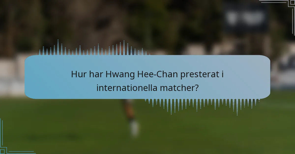 Hur har Hwang Hee-Chan presterat i internationella matcher?