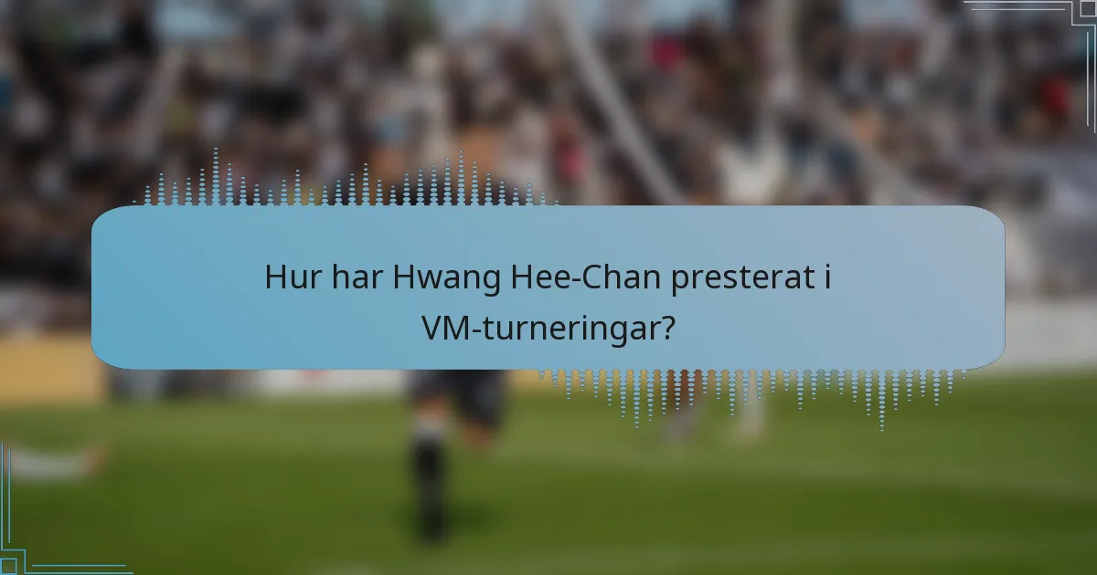 Hur har Hwang Hee-Chan presterat i VM-turneringar?