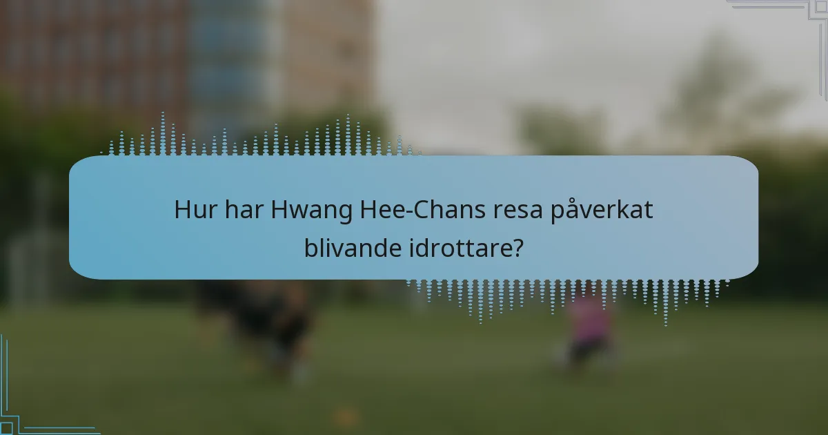 Hur har Hwang Hee-Chans resa påverkat blivande idrottare?