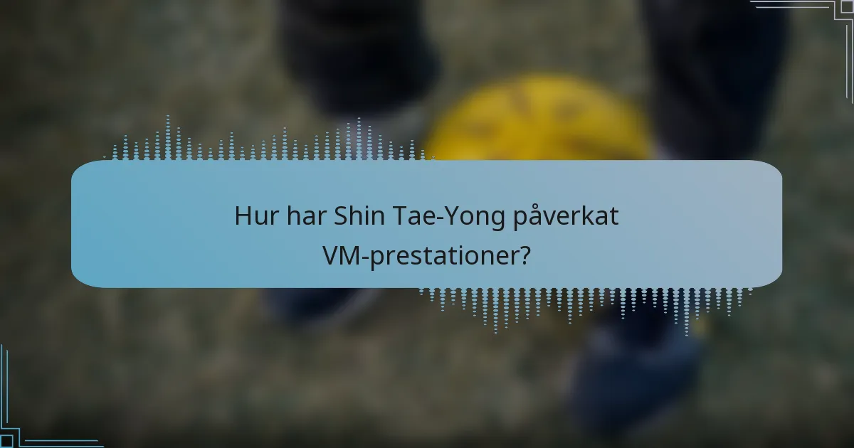 Hur har Shin Tae-Yong påverkat VM-prestationer?