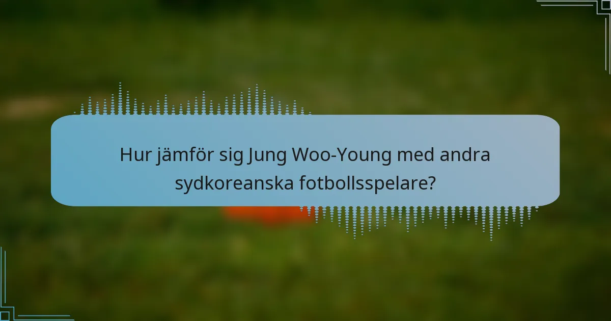 Hur jämför sig Jung Woo-Young med andra sydkoreanska fotbollsspelare?