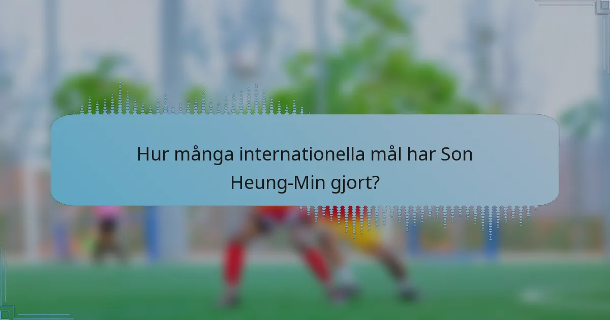 Hur många internationella mål har Son Heung-Min gjort?