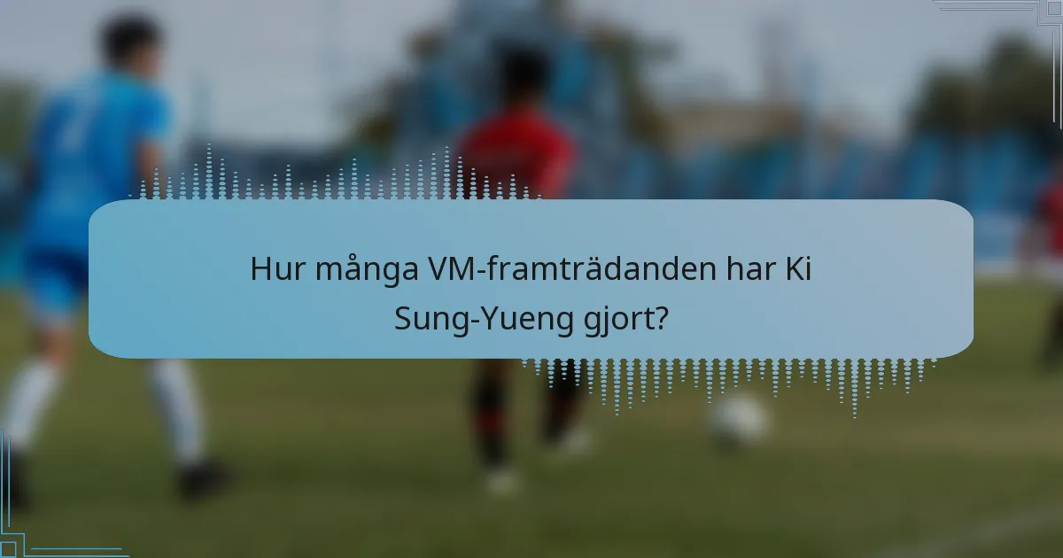 Hur många VM-framträdanden har Ki Sung-Yueng gjort?