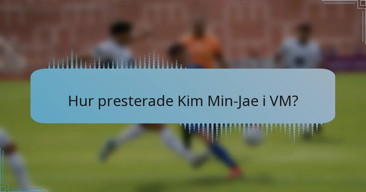 Hur presterade Kim Min-Jae i VM?