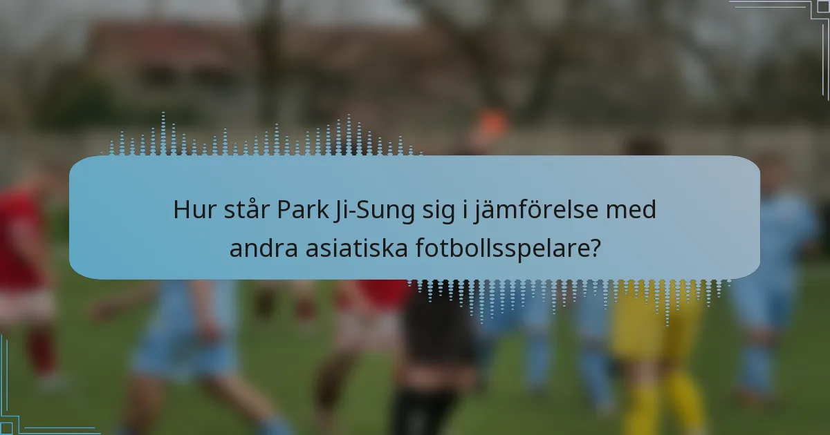Hur står Park Ji-Sung sig i jämförelse med andra asiatiska fotbollsspelare?