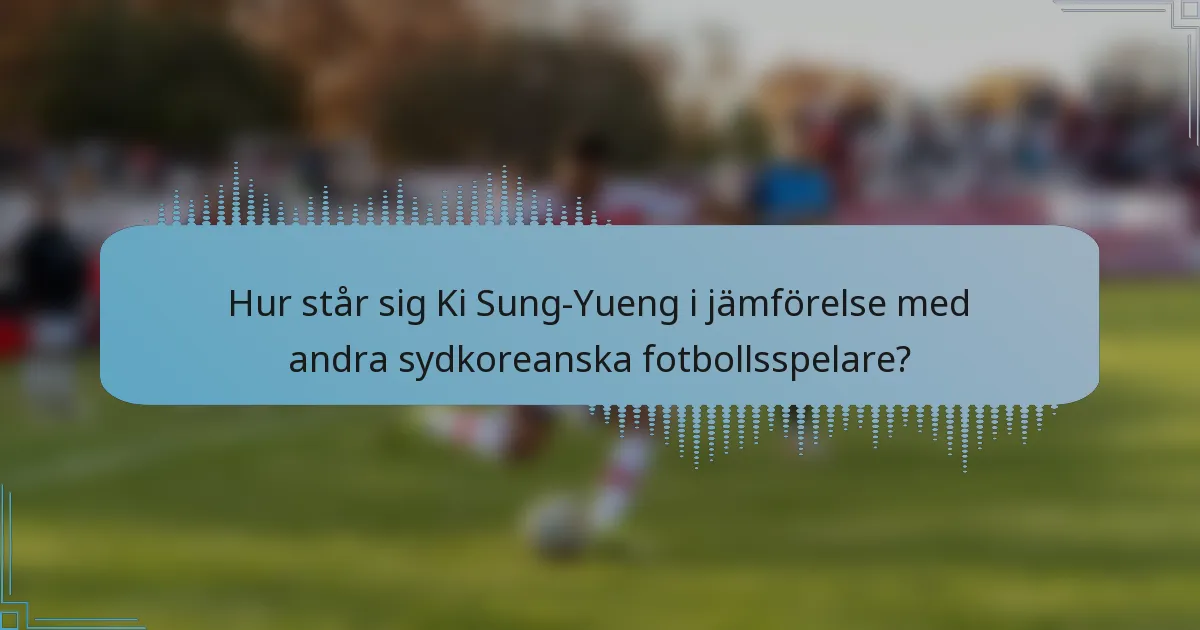 Hur står sig Ki Sung-Yueng i jämförelse med andra sydkoreanska fotbollsspelare?
