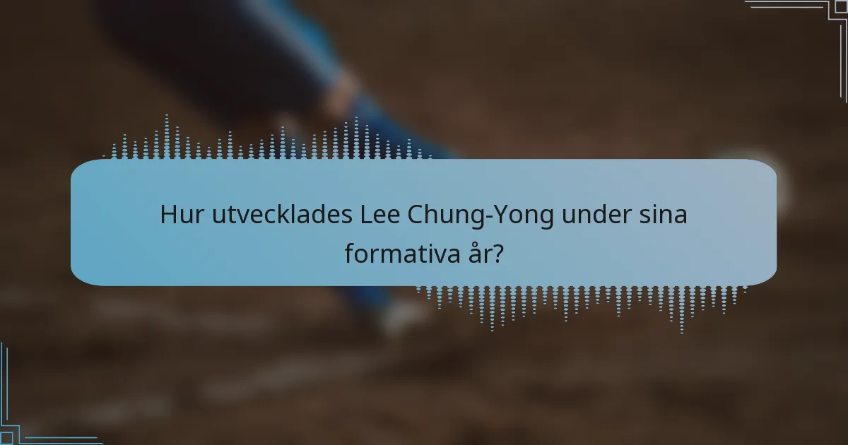 Hur utvecklades Lee Chung-Yong under sina formativa år?