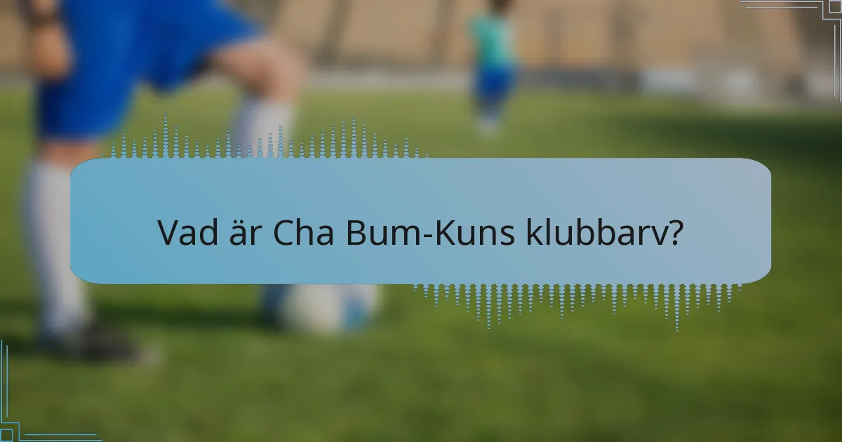 Vad är Cha Bum-Kuns klubbarv?