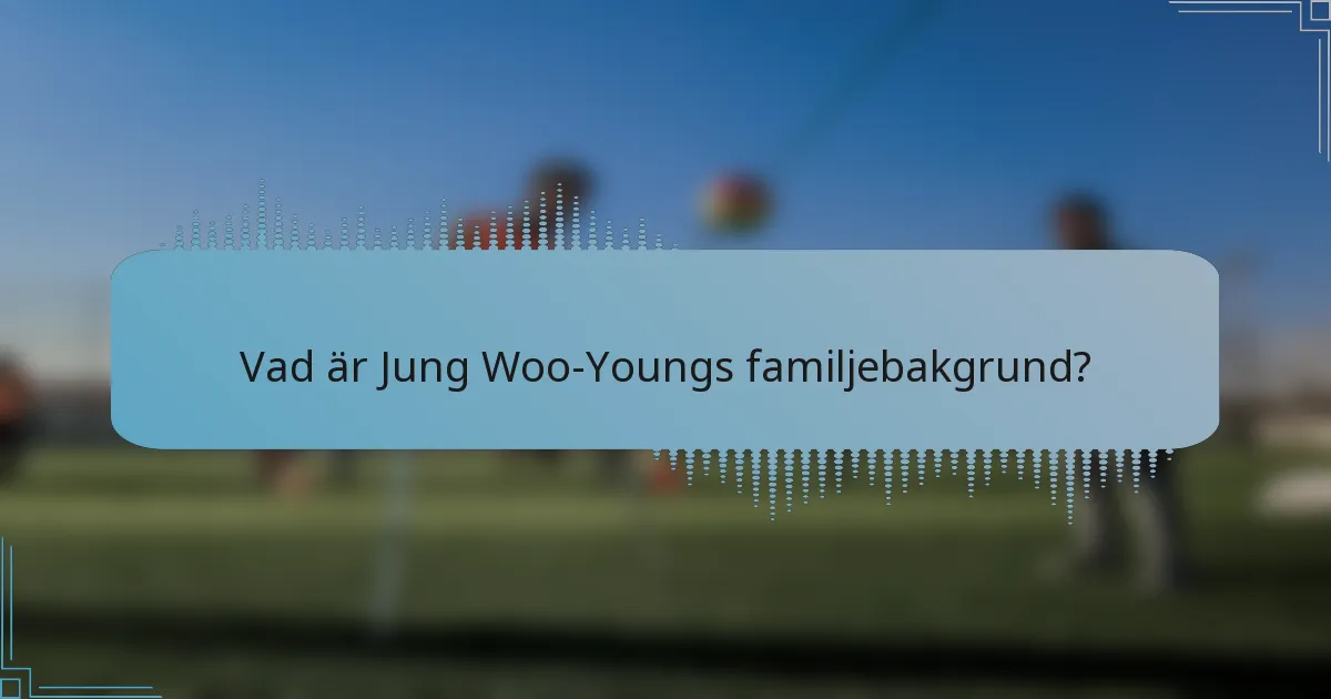 Vad är Jung Woo-Youngs familjebakgrund?