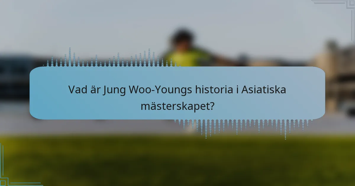 Vad är Jung Woo-Youngs historia i Asiatiska mästerskapet?