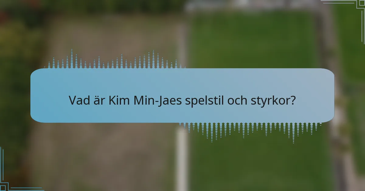 Vad är Kim Min-Jaes spelstil och styrkor?