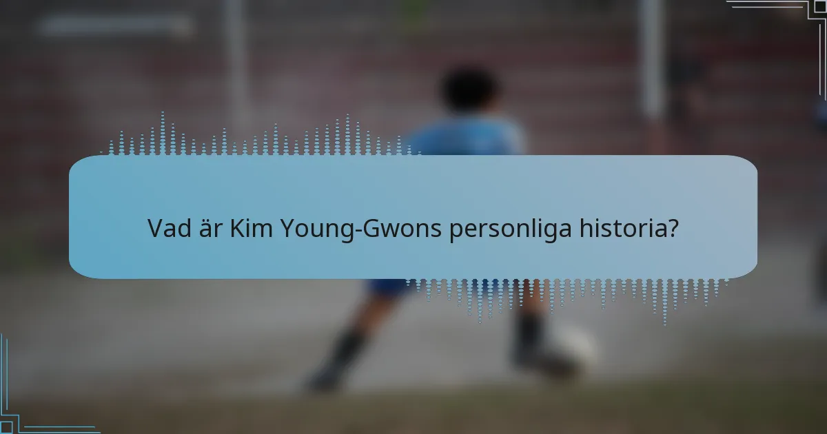 Vad är Kim Young-Gwons personliga historia?