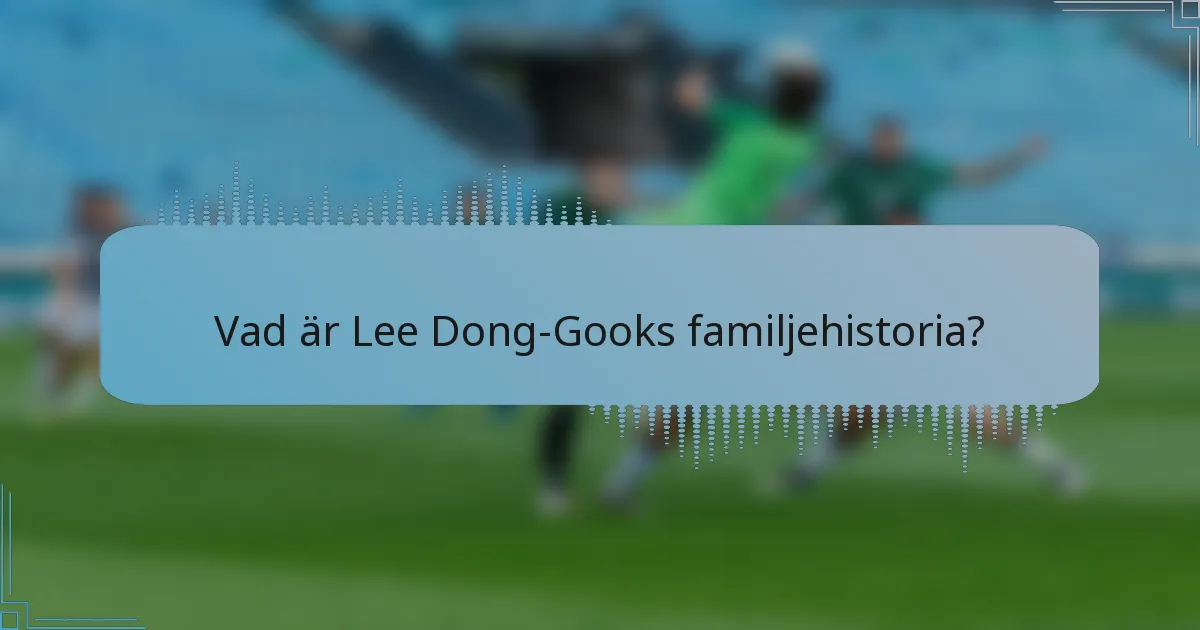 Vad är Lee Dong-Gooks familjehistoria?