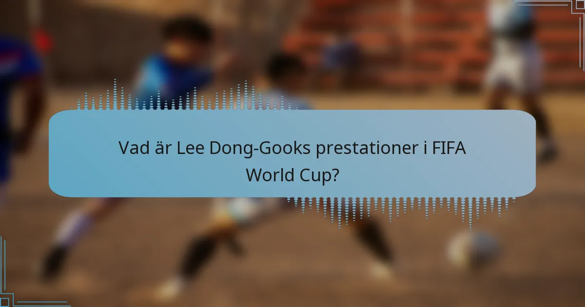 Vad är Lee Dong-Gooks prestationer i FIFA World Cup?