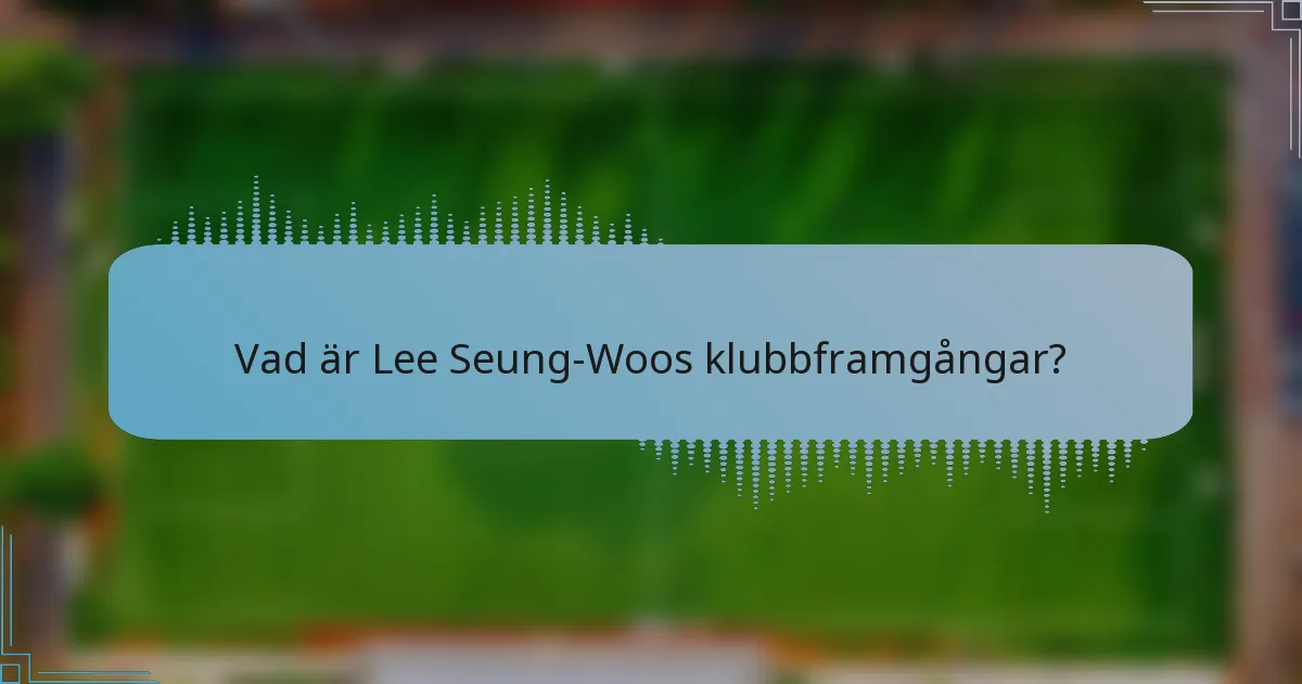 Vad är Lee Seung-Woos klubbframgångar?