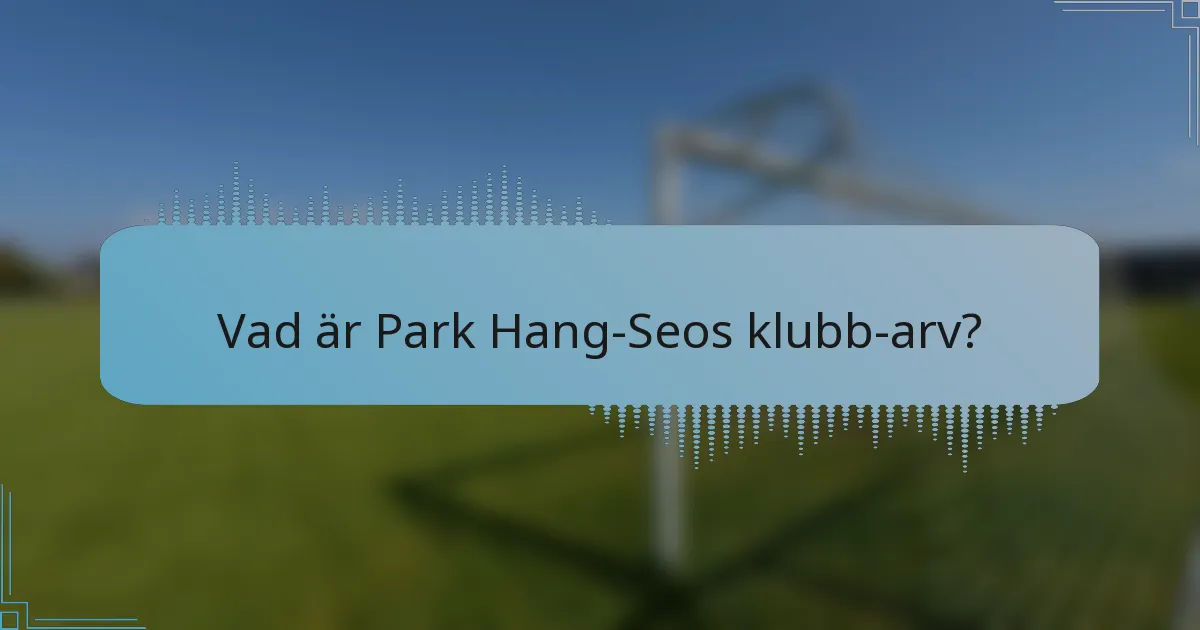 Vad är Park Hang-Seos klubb-arv?