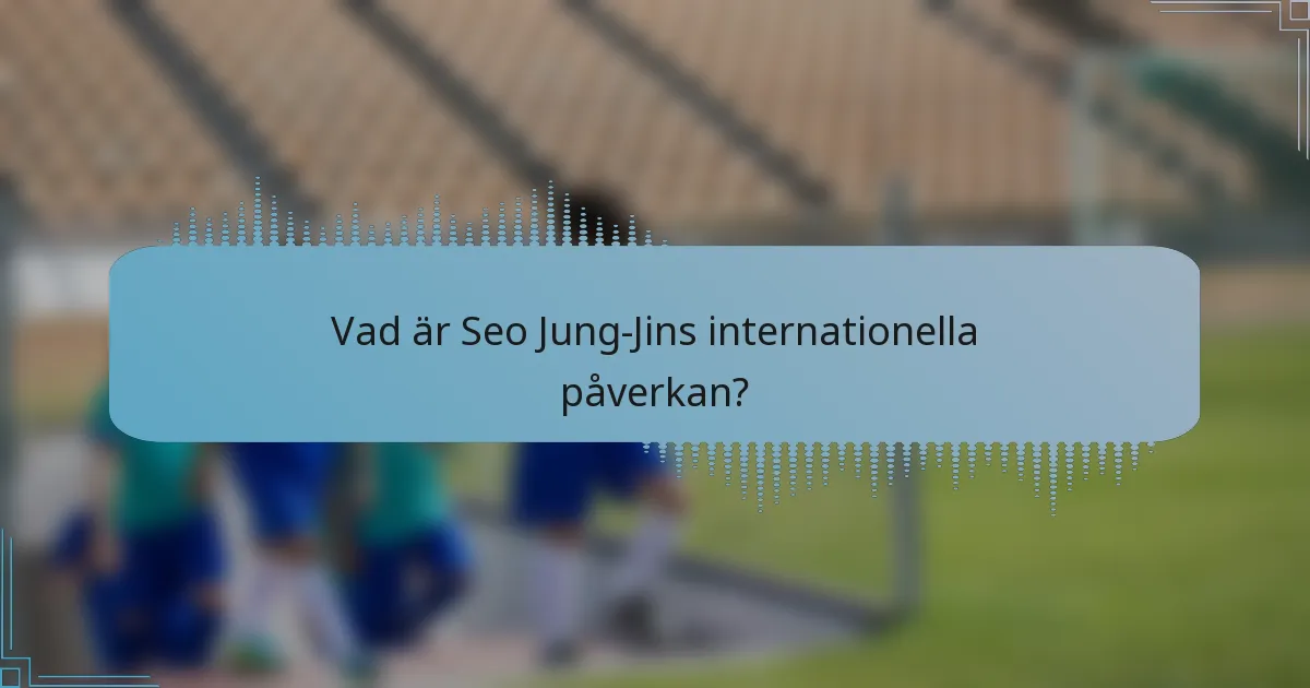 Vad är Seo Jung-Jins internationella påverkan?