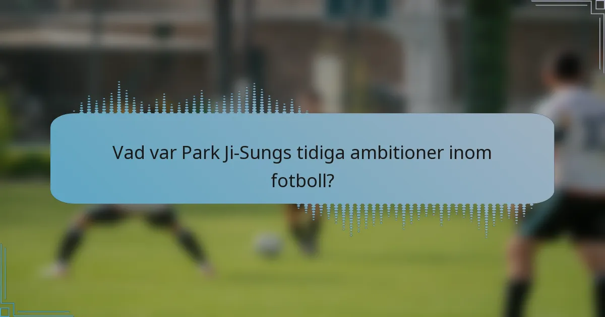 Vad var Park Ji-Sungs tidiga ambitioner inom fotboll?