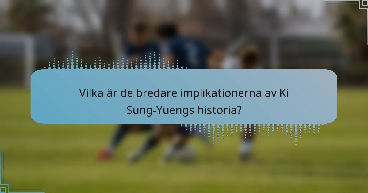 Vilka är de bredare implikationerna av Ki Sung-Yuengs historia?