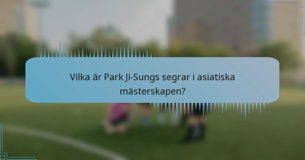 Vilka är Park Ji-Sungs segrar i asiatiska mästerskapen?