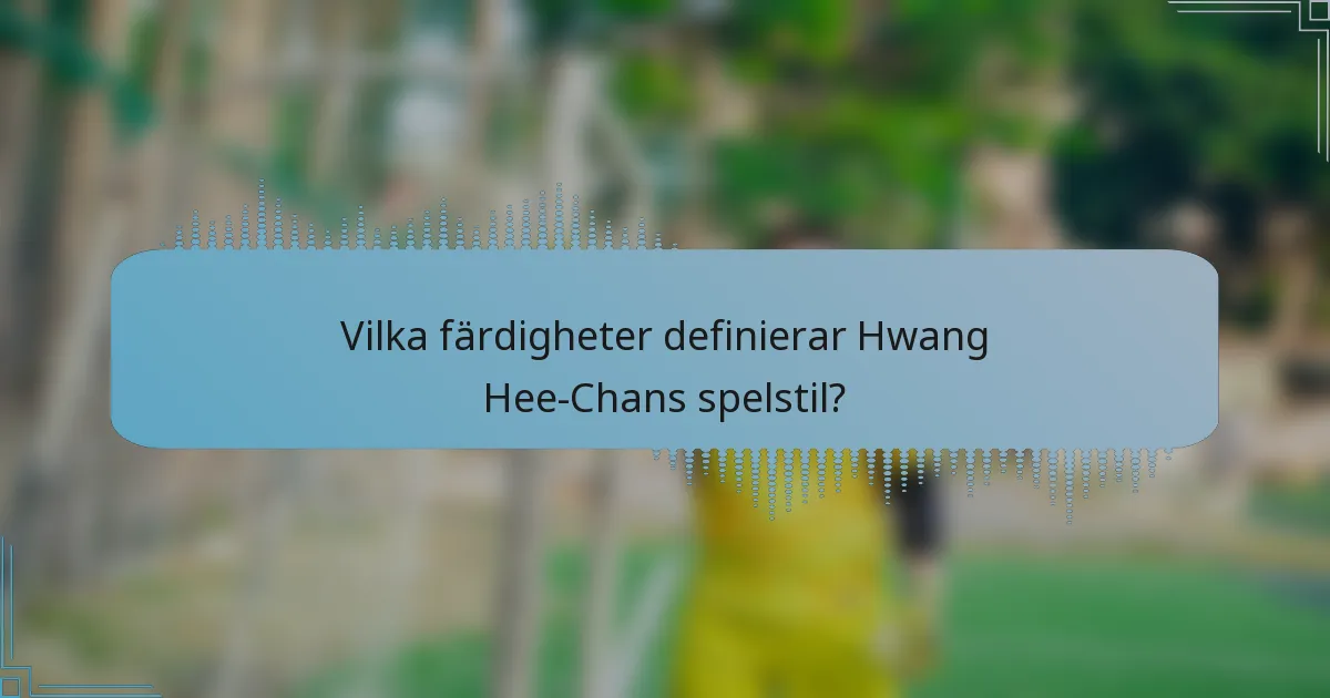 Vilka färdigheter definierar Hwang Hee-Chans spelstil?