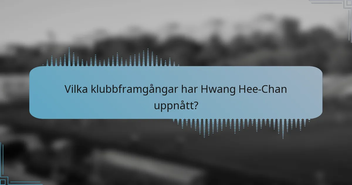 Vilka klubbframgångar har Hwang Hee-Chan uppnått?
