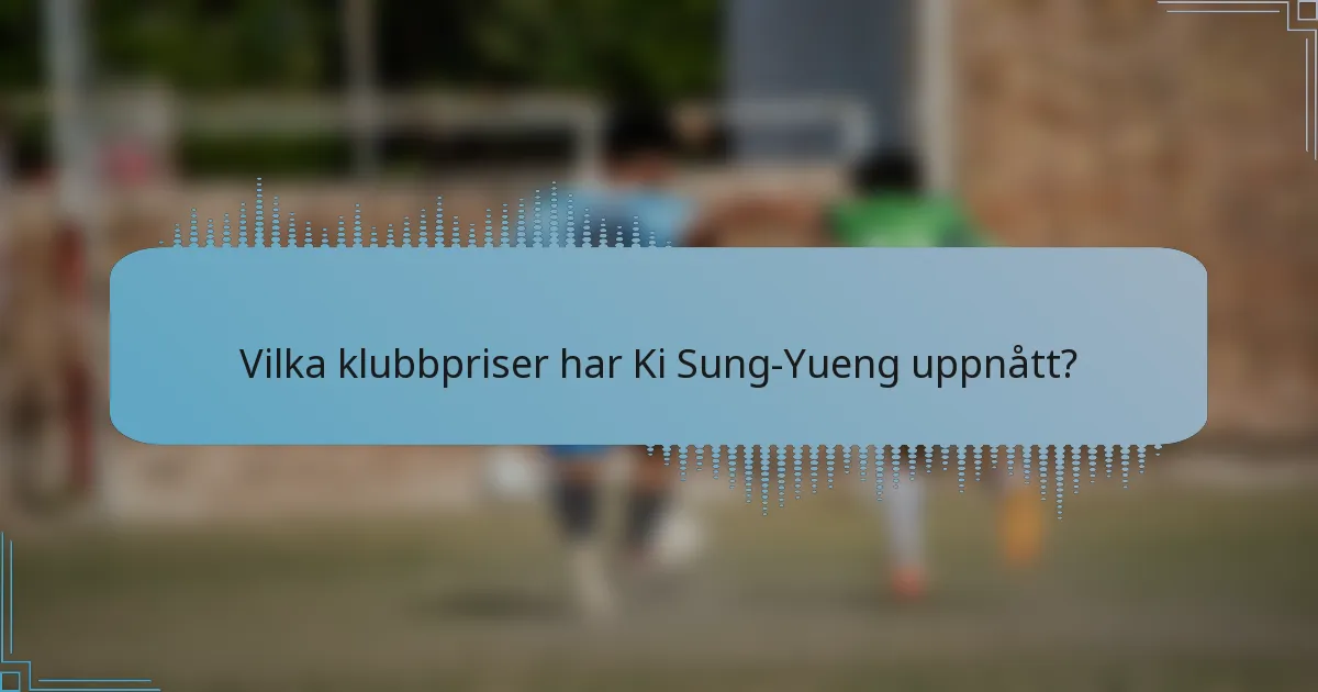 Vilka klubbpriser har Ki Sung-Yueng uppnått?