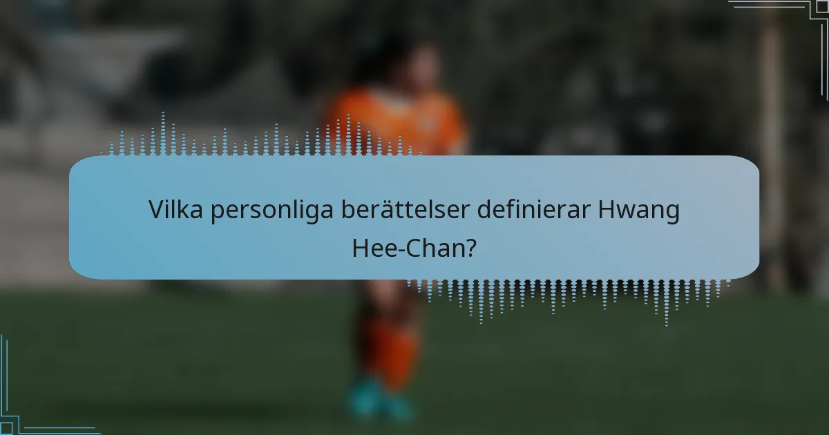 Vilka personliga berättelser definierar Hwang Hee-Chan?
