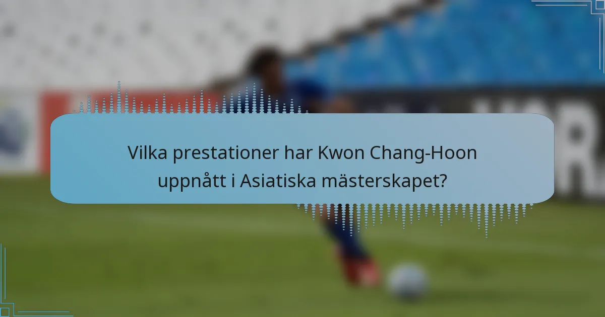 Vilka prestationer har Kwon Chang-Hoon uppnått i Asiatiska mästerskapet?