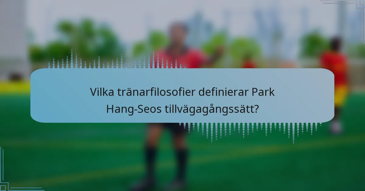 Vilka tränarfilosofier definierar Park Hang-Seos tillvägagångssätt?