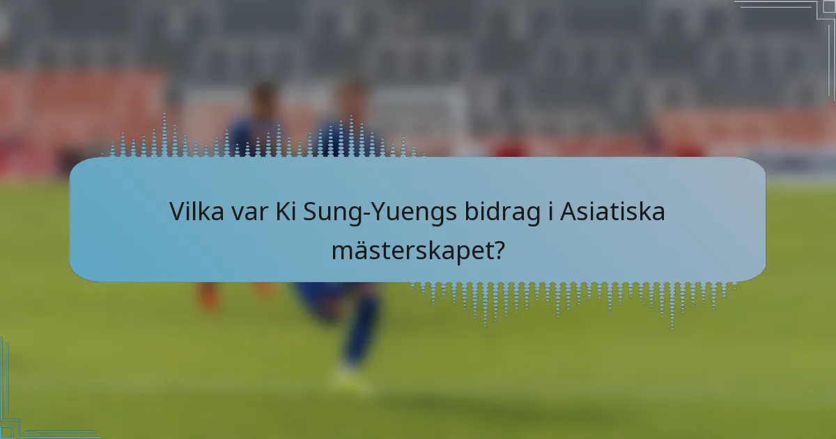 Vilka var Ki Sung-Yuengs bidrag i Asiatiska mästerskapet?