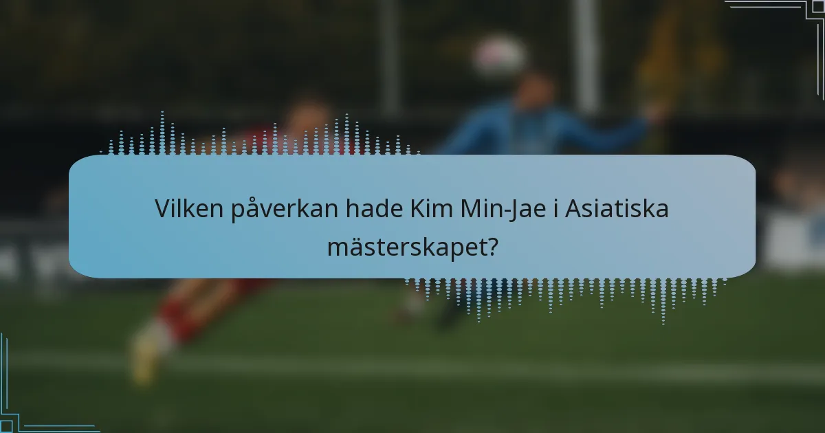 Vilken påverkan hade Kim Min-Jae i Asiatiska mästerskapet?
