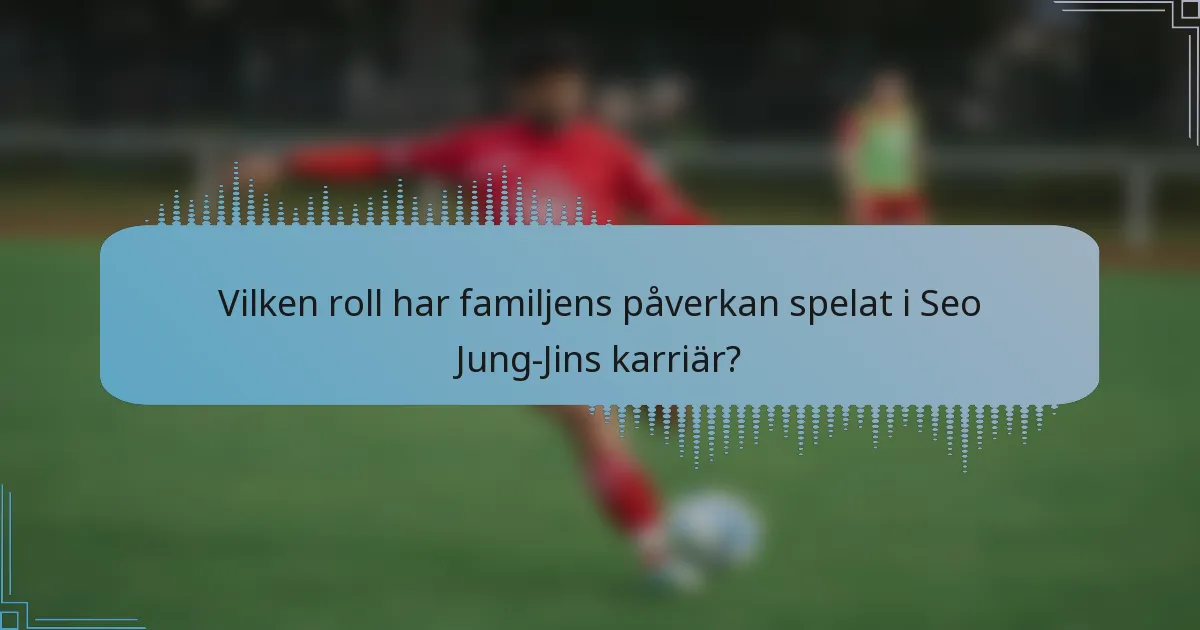Vilken roll har familjens påverkan spelat i Seo Jung-Jins karriär?